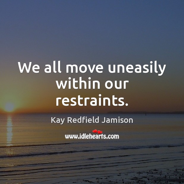 We all move uneasily within our restraints. Image