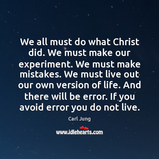 We all must do what Christ did. We must make our experiment. Carl Jung Picture Quote