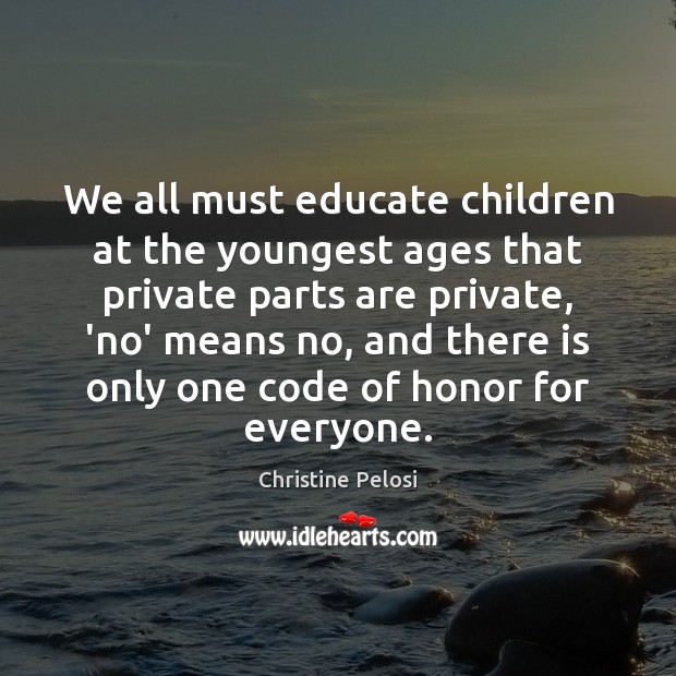 We all must educate children at the youngest ages that private parts Christine Pelosi Picture Quote