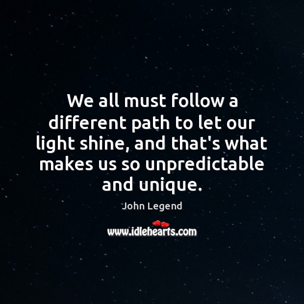 We all must follow a different path to let our light shine, John Legend Picture Quote