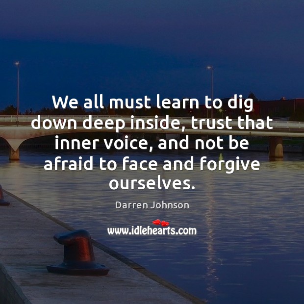 We all must learn to dig down deep inside, trust that inner Darren Johnson Picture Quote