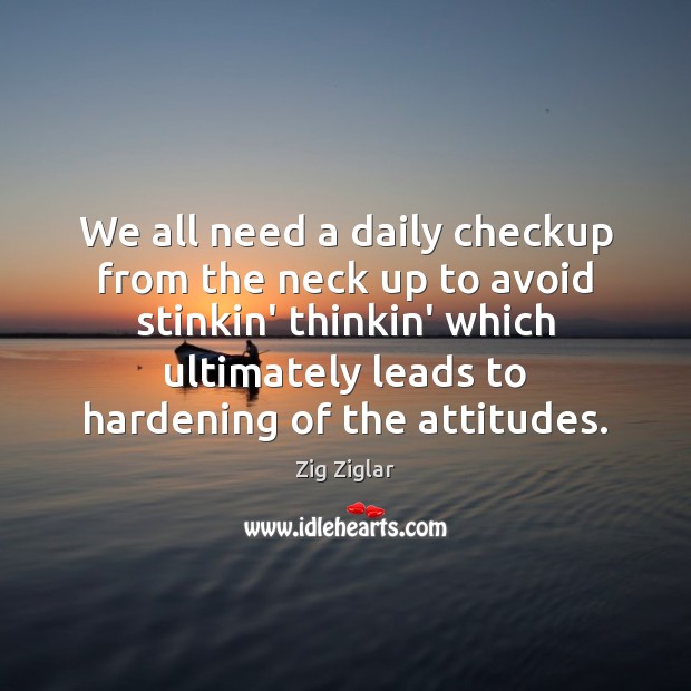 We all need a daily checkup from the neck up to avoid Zig Ziglar Picture Quote