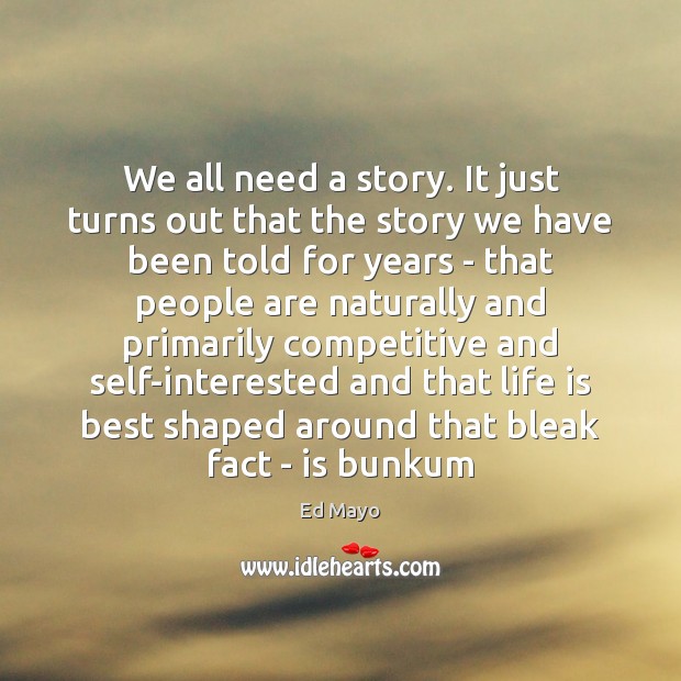 We all need a story. It just turns out that the story Ed Mayo Picture Quote