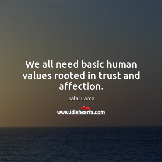 We all need basic human values rooted in trust and affection. Dalai Lama Picture Quote