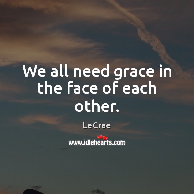 We all need grace in the face of each other. Image