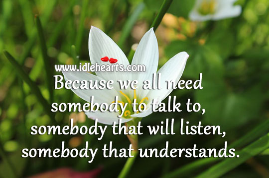 We all need somebody to talk, listen and understand. Image