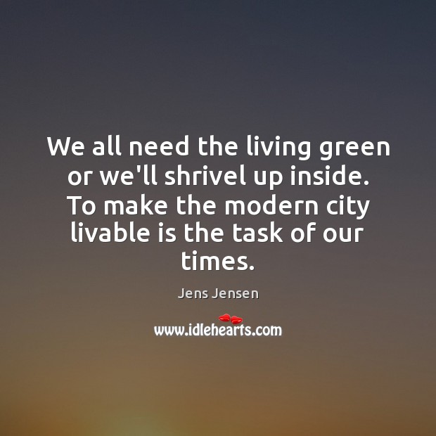 We all need the living green or we’ll shrivel up inside. To Image