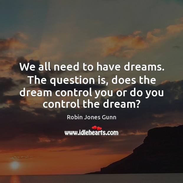 We all need to have dreams. The question is, does the dream Robin Jones Gunn Picture Quote