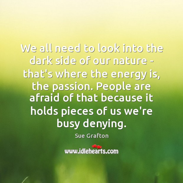 We all need to look into the dark side of our nature Sue Grafton Picture Quote