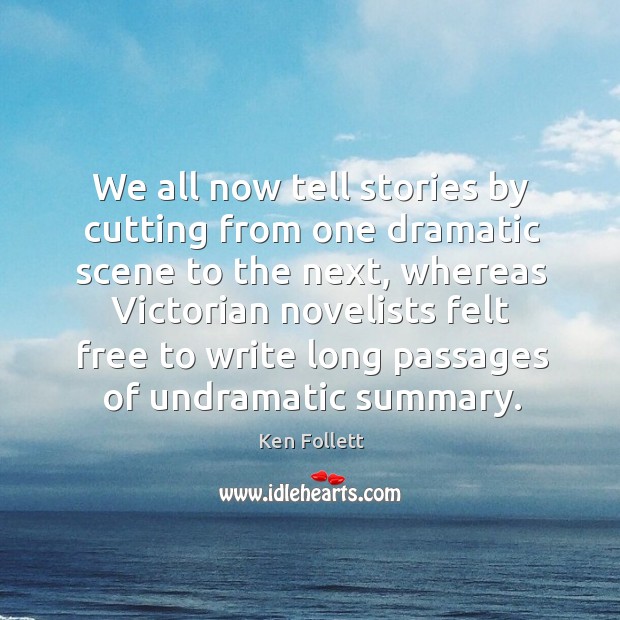 We all now tell stories by cutting from one dramatic scene to the next, whereas victorian Ken Follett Picture Quote