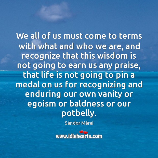 We all of us must come to terms with what and who Wisdom Quotes Image