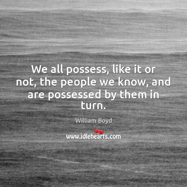 We all possess, like it or not, the people we know, and are possessed by them in turn. Image