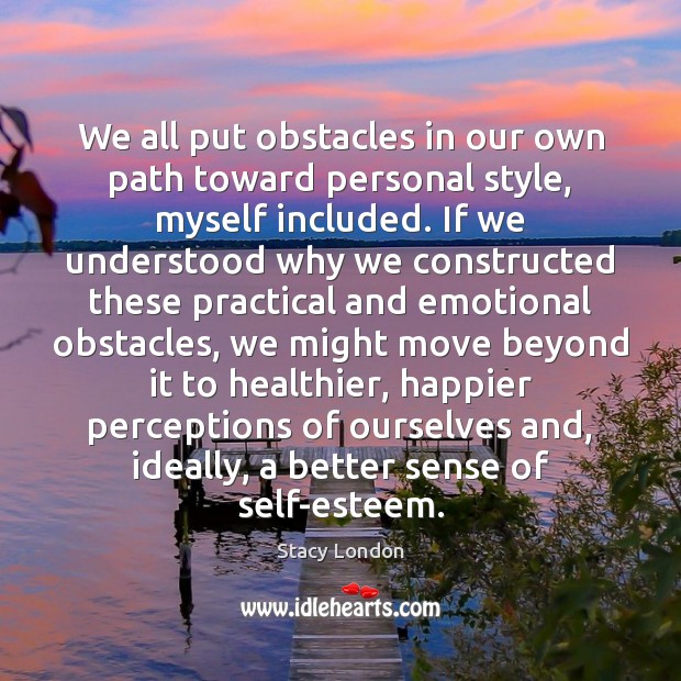 We all put obstacles in our own path toward personal style, myself Stacy London Picture Quote