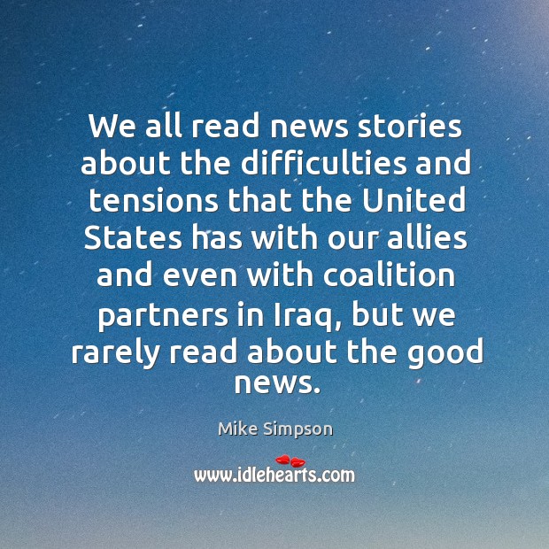 We all read news stories about the difficulties and tensions that the united states has Mike Simpson Picture Quote