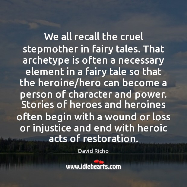 We all recall the cruel stepmother in fairy tales. That archetype is 