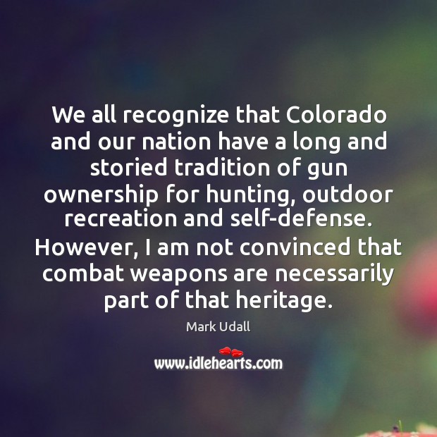 We all recognize that Colorado and our nation have a long and Mark Udall Picture Quote