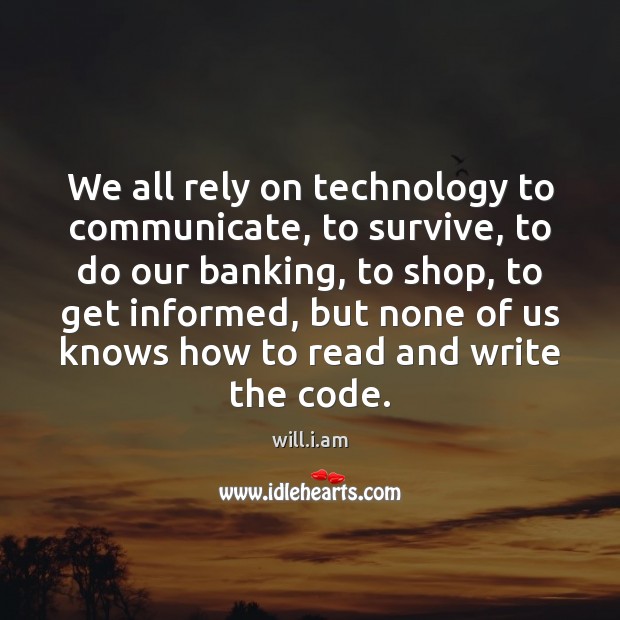 We all rely on technology to communicate, to survive, to do our will.i.am Picture Quote