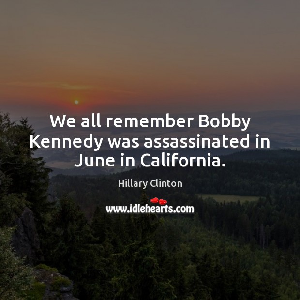 We all remember Bobby Kennedy was assassinated in June in California. 