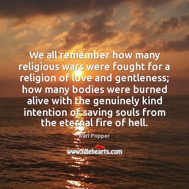 We all remember how many religious wars were fought for a religion Karl Popper Picture Quote