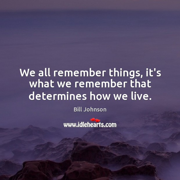 We all remember things, it’s what we remember that determines how we live. Image