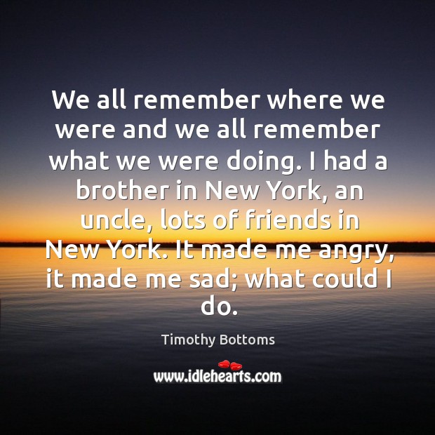 We all remember where we were and we all remember what we were doing. Timothy Bottoms Picture Quote