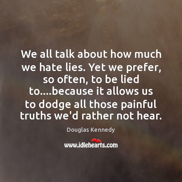 We all talk about how much we hate lies. Yet we prefer, Hate Quotes Image