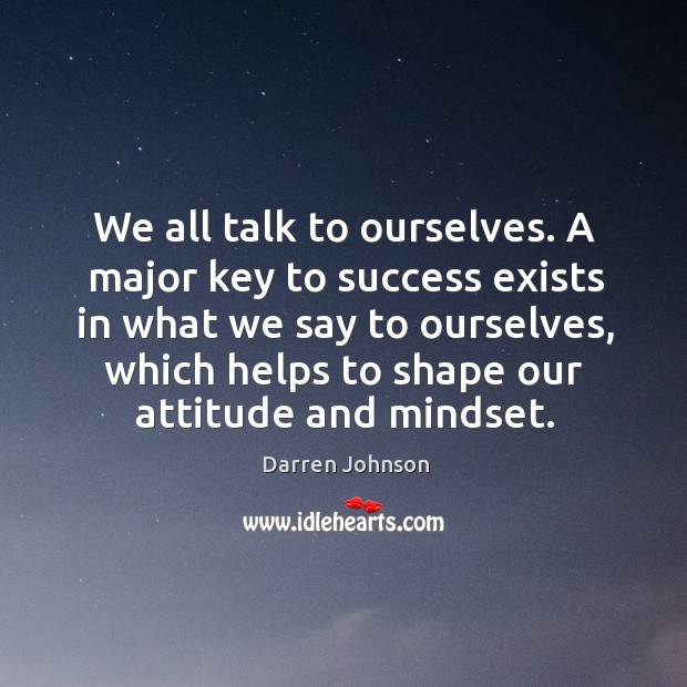 We all talk to ourselves. A major key to success exists in Darren Johnson Picture Quote