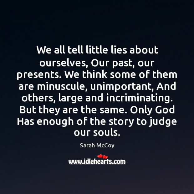 We all tell little lies about ourselves, Our past, our presents. We Sarah McCoy Picture Quote