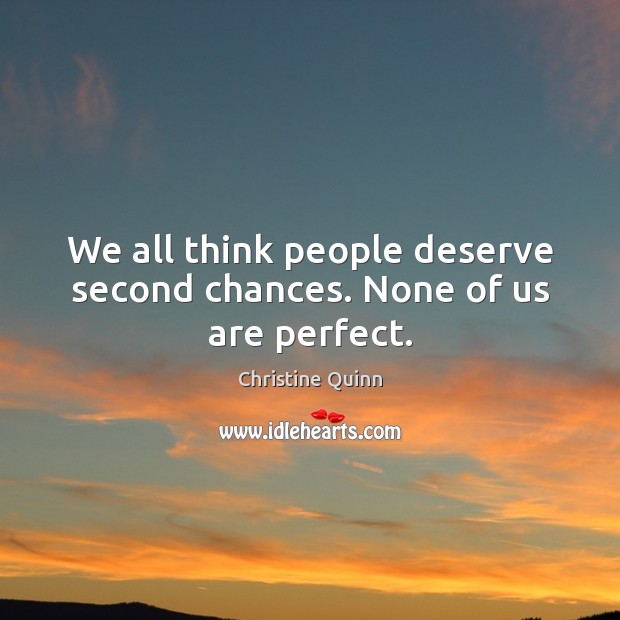 We all think people deserve second chances. None of us are perfect. Christine Quinn Picture Quote