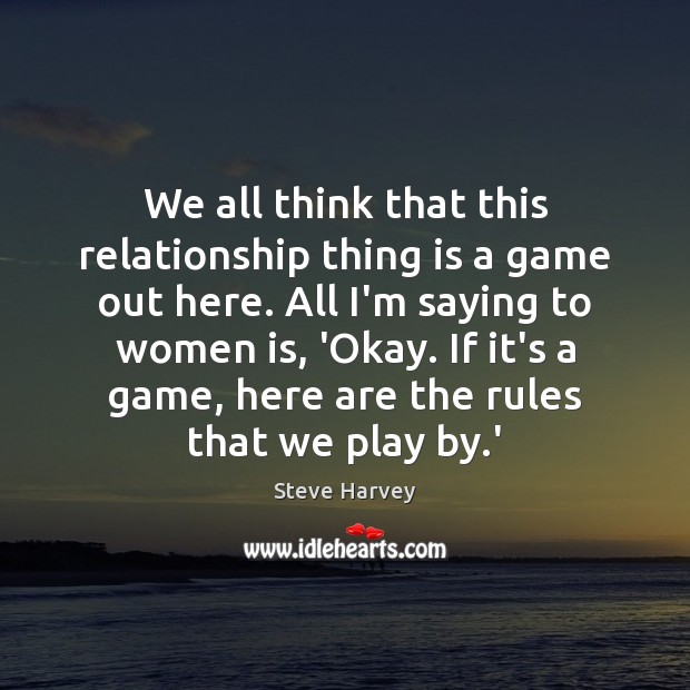 We all think that this relationship thing is a game out here. Steve Harvey Picture Quote