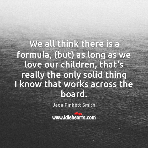 We all think there is a formula, (but) as long as we Jada Pinkett Smith Picture Quote
