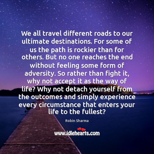We all travel different roads to our ultimate destinations. For some of Robin Sharma Picture Quote