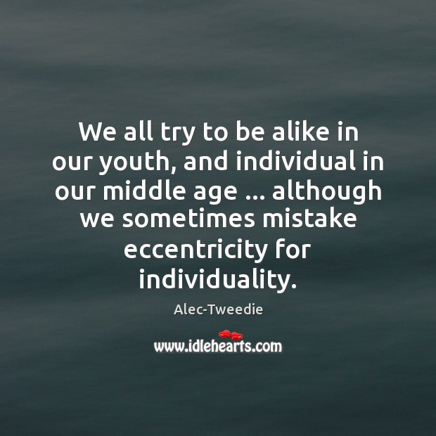 We all try to be alike in our youth, and individual in Image