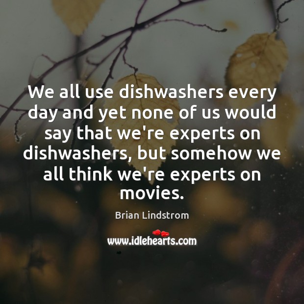 We all use dishwashers every day and yet none of us would Brian Lindstrom Picture Quote