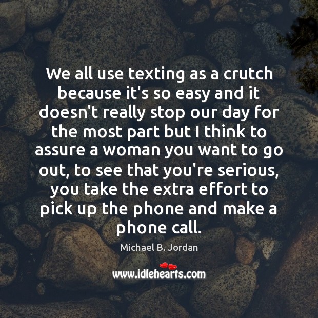 We all use texting as a crutch because it’s so easy and Michael B. Jordan Picture Quote