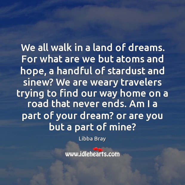 We all walk in a land of dreams. For what are we Libba Bray Picture Quote