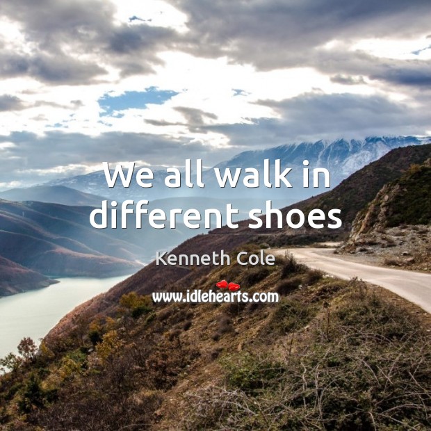 We all walk in different shoes Kenneth Cole Picture Quote