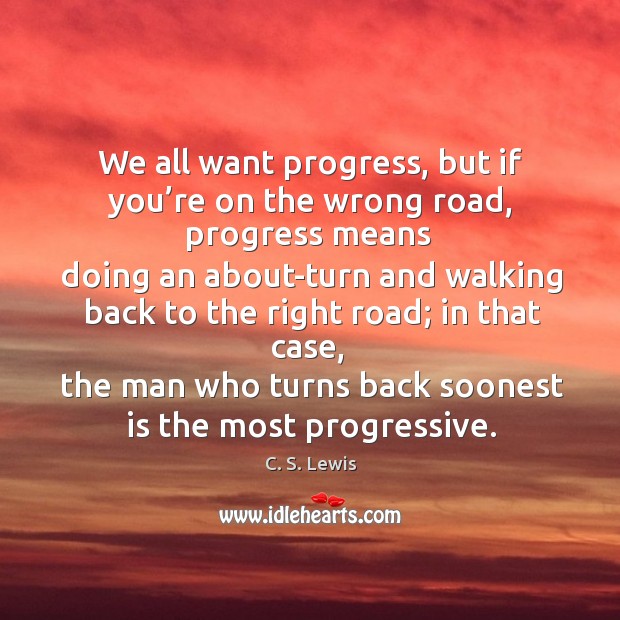 We all want progress, but if you’re on the wrong road Progress Quotes Image