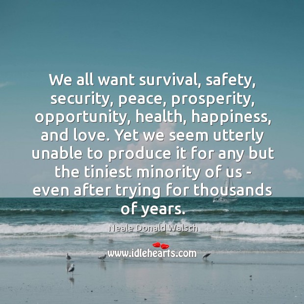 We all want survival, safety, security, peace, prosperity, opportunity, health, happiness, and Neale Donald Walsch Picture Quote