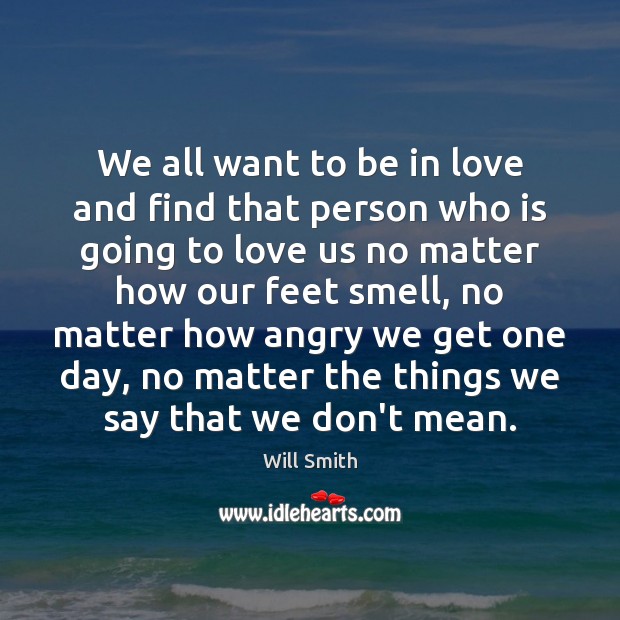 We all want to be in love and find that person who Will Smith Picture Quote