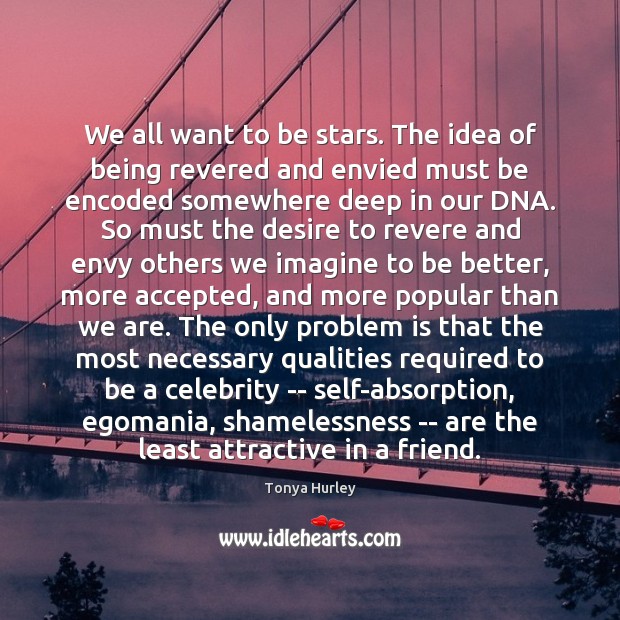 We all want to be stars. The idea of being revered and Tonya Hurley Picture Quote