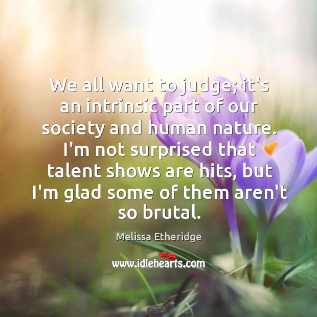 We all want to judge; it’s an intrinsic part of our society Melissa Etheridge Picture Quote