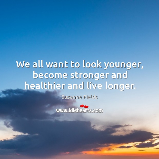 We all want to look younger, become stronger and healthier and live longer. Image