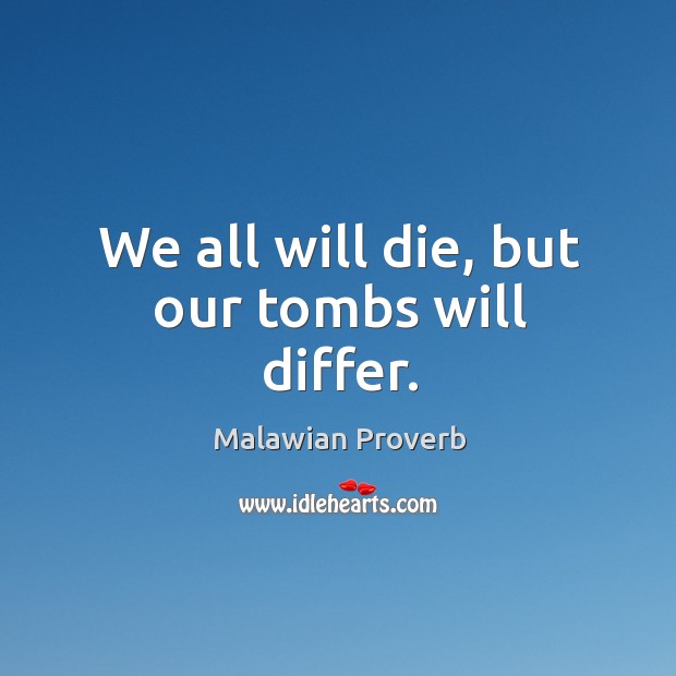 We all will die, but our tombs will differ. Malawian Proverbs Image