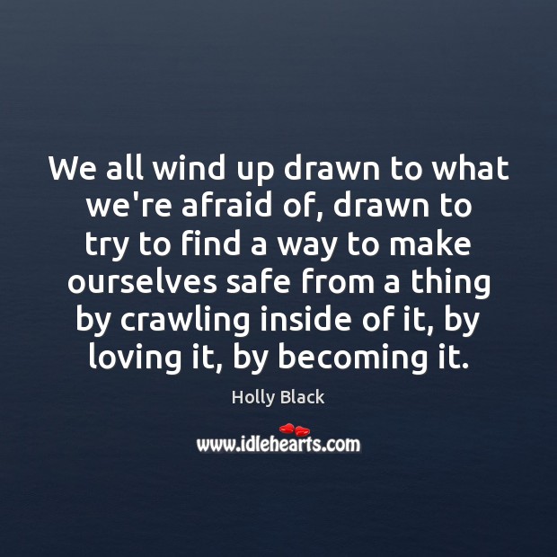 We all wind up drawn to what we’re afraid of, drawn to Holly Black Picture Quote