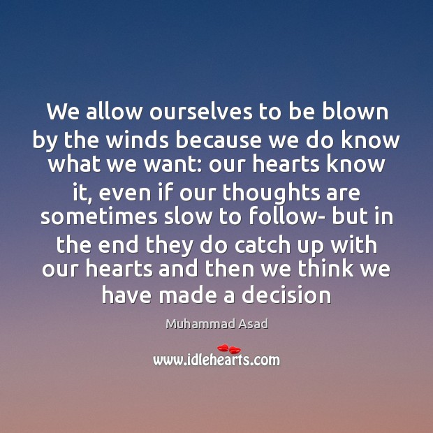 We allow ourselves to be blown by the winds because we do Muhammad Asad Picture Quote