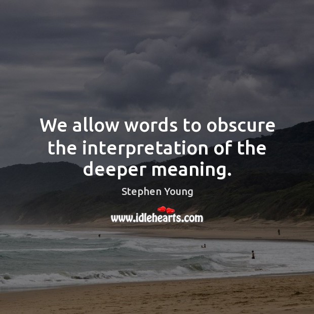 We allow words to obscure the interpretation of the deeper meaning. Image