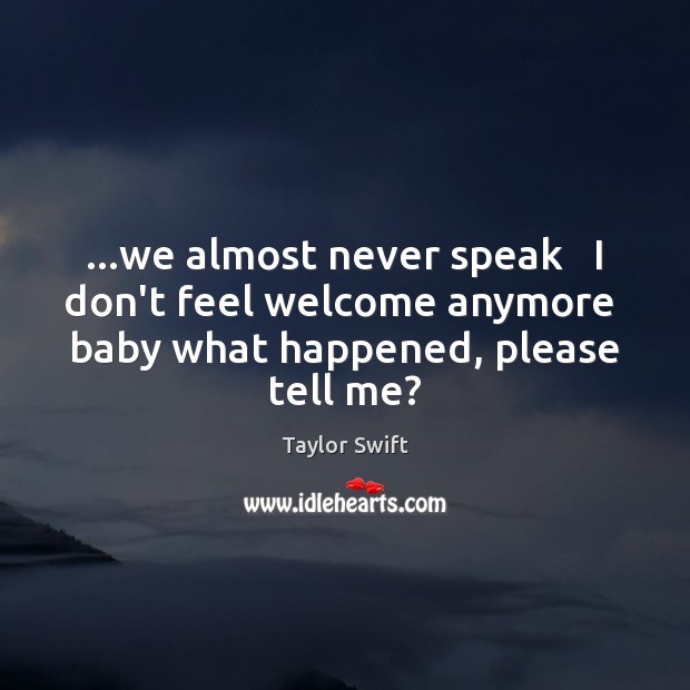 …we almost never speak   I don’t feel welcome anymore  baby what happened, Image