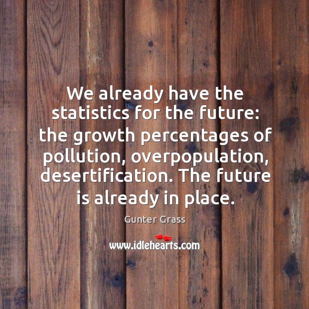 We already have the statistics for the future: the growth percentages of Gunter Grass Picture Quote