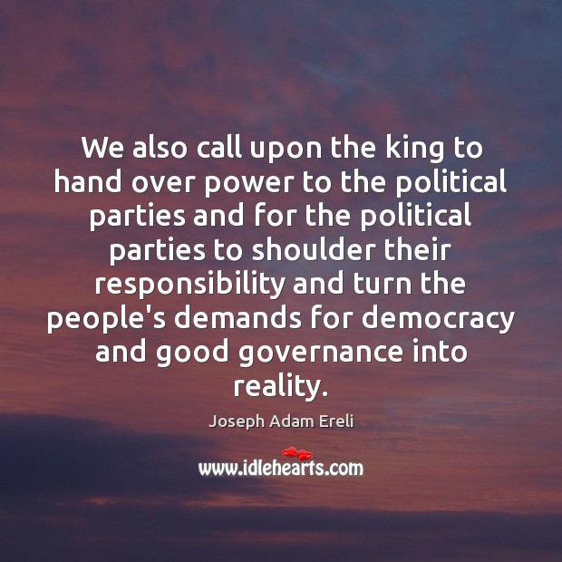 We also call upon the king to hand over power to the Joseph Adam Ereli Picture Quote